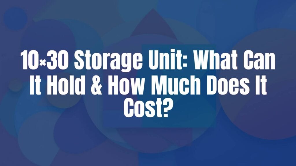 10x30 Storage Unit: What Can It Hold & How Much Does It Cost?