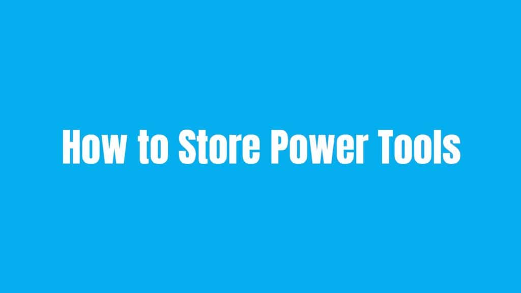 How to Store Power Tools