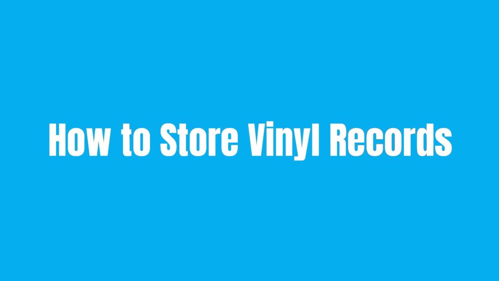 How to Store Vinyl Records