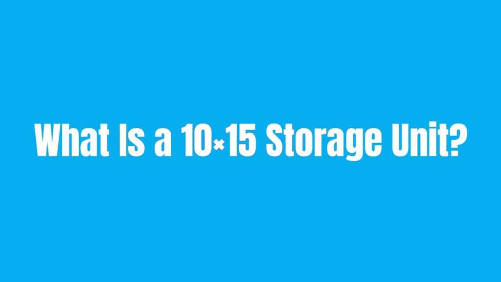 What Is a 10x15 Storage Unit?