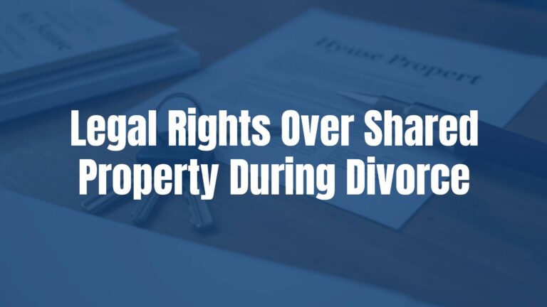 Legal Rights Over Shared Property During Divorce