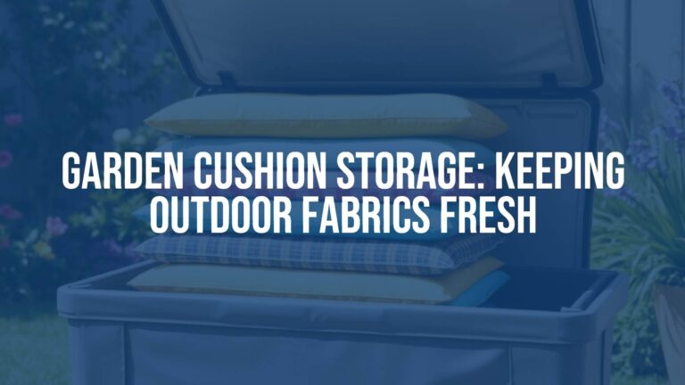 Garden Cushion Storage: Keeping Outdoor Fabrics Fresh